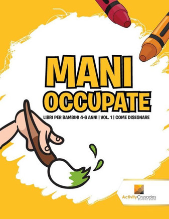 Mani Occupate : Libri Per Bambini 4-6 Anni | Vol. 1 | Come Disegnare (Italian Edition)