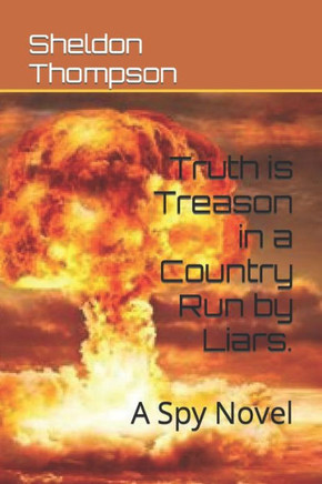 Truth is Treason in a Country Run by Liars.: A Spy Novel