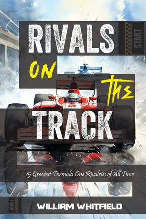 Rivals on the Track: 15 Greatest Formula One Rivalries of All Time