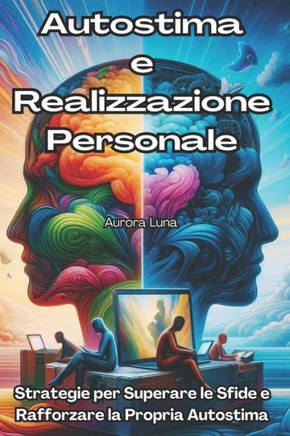 Autostima e Realizzazione Personale: Strategie per Superare le Sfide e Rafforzare la Propria Autostima