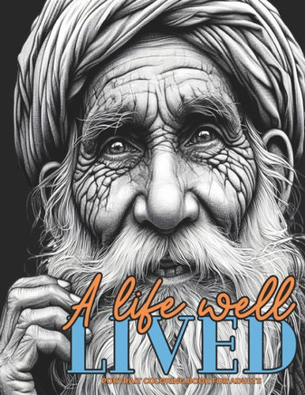 A life well lived Portrait Coloring Book for Adults: Portrait Old Faces Grayscale Coloring Book, beautiful old wrinkled men and women from different c