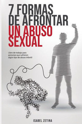 7 Formas de Afrontar un Abuso Sexual: Libro de Trabajo para personas que sufrieron alg? tipo de abuso en la infancia o adultez.