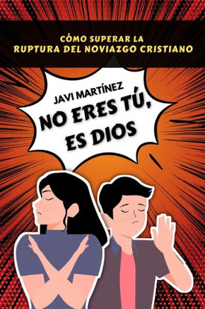 No eres t? es Dios: C?o superar la ruptura amorosa del noviazgo cristiano y el yugo desigual