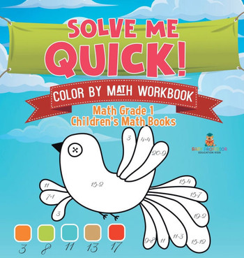 Solve Me Quick! Color by Math Workbook - Math Grade 1 Children's Math Books