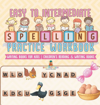 Easy to Intermediate Spelling Practice Workbook - Writing Books for Kids Children's Reading & Writing Books
