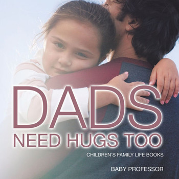 Dad's Need Hugs Too- Children's Family Life Books