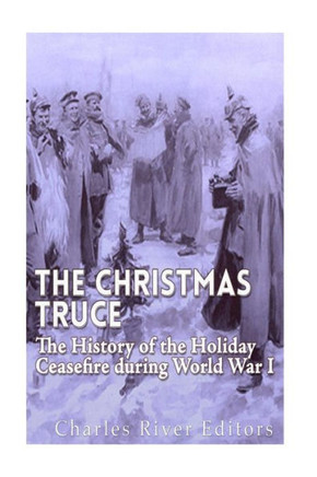 The Christmas Truce Of 1914: The History Of The Holiday Ceasefire During World War I