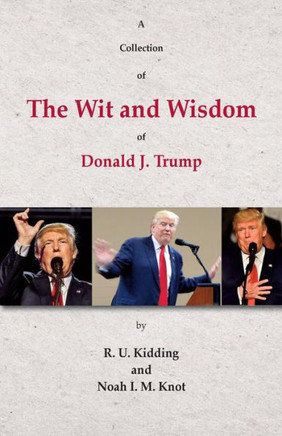 A Collection Of The Wit And Wisdom Of Donald J. Trump