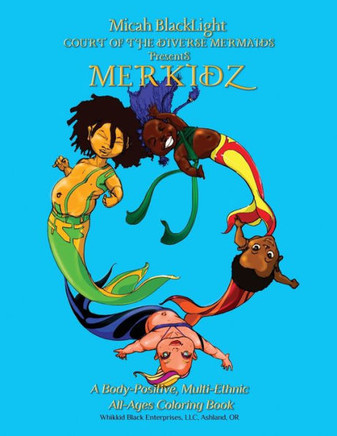 COURT of the DIVERSE MERMAIDS Presents MERKIDZ: A Body Positive, Multi-Ethnic, All-Ages Coloring Book