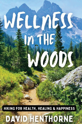 Wellness in the Woods: Hiking for Health, Healing & Happiness