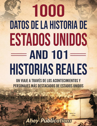 1000 datos de la historia de Estados Unidos y 101 historias reales: Un viaje a trav? de los acontecimientos y personajes m? destacados de Estados Un