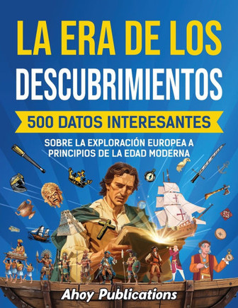 La era de los descubrimientos: 500 datos interesantes sobre la exploraci? europea a principios de la Edad Moderna