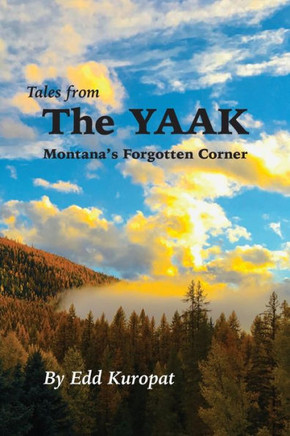 Tales From the Yaak: Montana's Forgotten Corner: Montana's Forgotten Corner: Montana's Forgotten Corner: Montana's Forgotten Corner: Montan