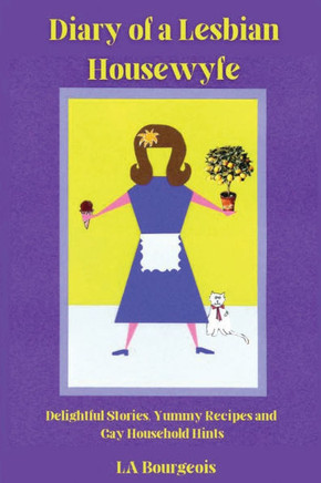 Diary of a Lesbian Housewyfe: Delightful Stories, Yummy Recipes, and Gay Household Hints
