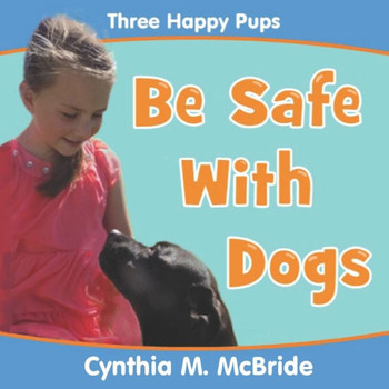 Be Safe With Dogs (The Three Happy Pups)