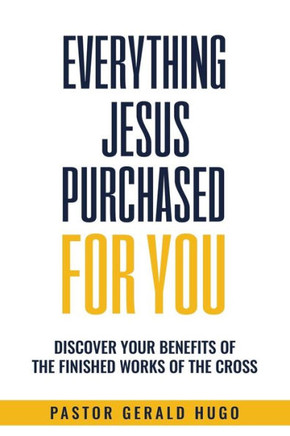 Everything Jesus Purchased For You: The Finished Works Of The Cross
