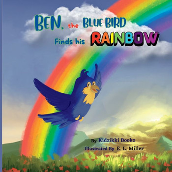 Ben, The Blue Bird Finds His Rainbow: A Story About Finding Courage, Stepping Outside The Comfort Zone And Following The Dream. (The Journey Within - Finding Me)