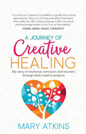 A Journey Of Creative Healing: My Story Of Resilience, Remission And Recovery Through Daily Creative Projects A Journey Of Creative Healing: My Story Of Resilience, Remission And Recovery Through Daily Creative Projects