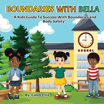 Boundaries With Bella: A Kid's Guide to Success With Boundaries and Body Safety