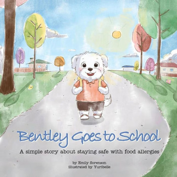 Bentley Goes To School: A Simple Story About Staying Safe With Food Allergies