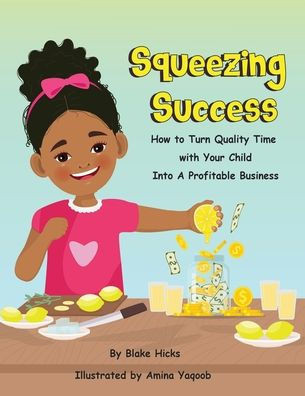 Squeezing Success: How To Turn Quality Time With Your Child Into A Profitable Business - Large Print