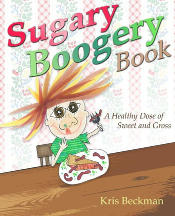 Sugary Boogery Book: A Healthy Dose Of Sweet And Gross