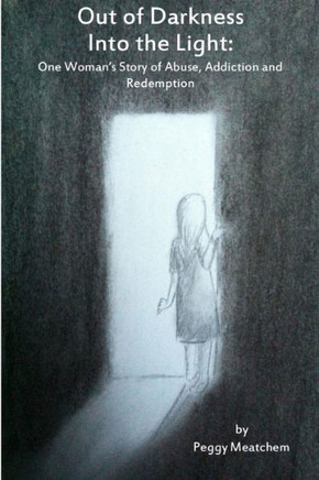Out Of Darkness Into The Light: One Woman's Story Of Abuse, Addiction And Redemption