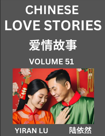 Chinese Love Stories (Volume 51) - Learn Mandarin Chinese Language and Culture While Reading Chinese Romantic Stories, Beginner to Advanced HSK All Le