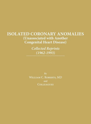 Isolated Coronary Anomalies: Collected Reprints (1962-1993): Collected Reprints (1962-199
