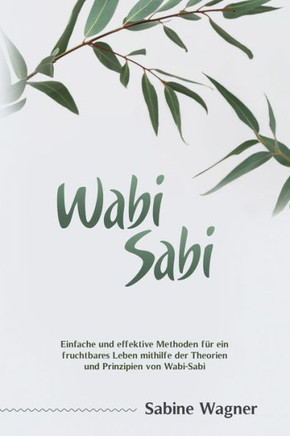 Wabi-Sabi: Einfache und effektive Methoden f? ein fruchtbares Leben mithilfe der Theorien und Prinzipien von Wabi-Sabi
