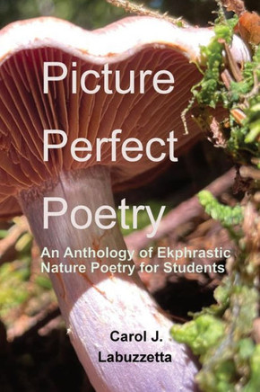 Picture Perfect Poetry: An Anthology of Ekphrastic Nature Poetry for Students