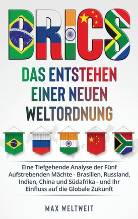 Brics: Das Entstehen einer Neuen Weltordnung: Das Entstehen einer Neuen Weltordnung: Eine Tiefgehende Analyse der F?f Aufstr