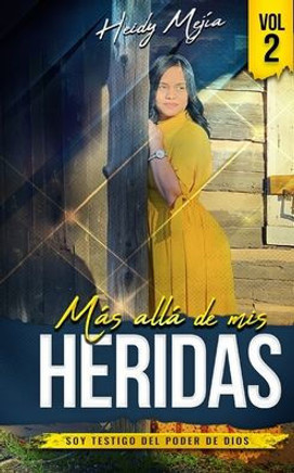 Testimonio- Mas alla de Mis Heridas: Abusada pero Restaurada, Soy Testigo del Poder De Dios / Basado en Una Historia Real