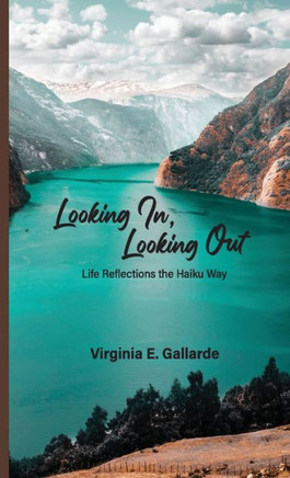 Looking In, Looking Out: Life Reflections The Haiku Way