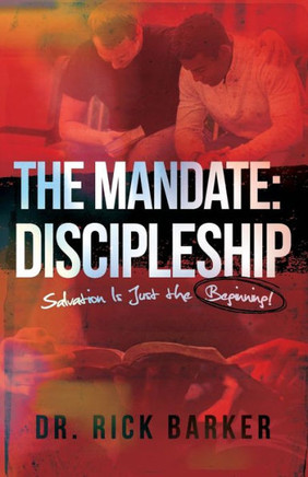 The Mandate: Discipleship: Salvation Is Just the Beginning!