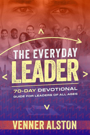 The Everyday Leader: A 70-Day Devotional Guide for Leaders of All Ages: A 70-Day Devotional Guide for Leaders of All Ages