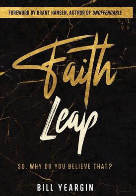 Faith Leap: So, Why Do You Believe That?