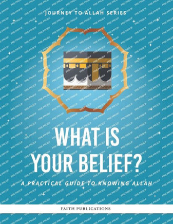 What is Your Belief?: A Practical Guide to Knowing Allah