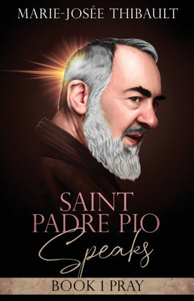 Saint Padre Pio Speaks - Book 1: Pray