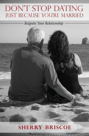 Don'T Stop Dating Just Because You'Re Married: Reignite Your Relationship