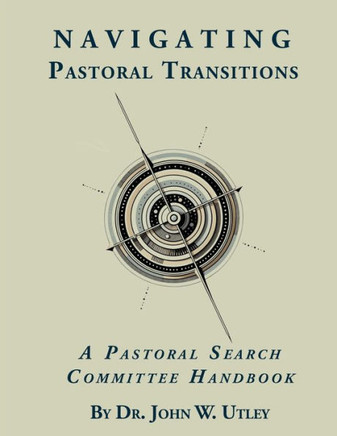 Navigating Pastoral Transitions: A Pastoral Search Committee Handbook