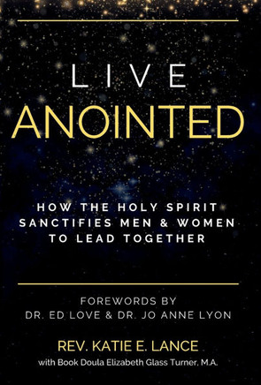 Live Anointed: How the Holy Spirit Sanctifies Men and Women to Lead Together