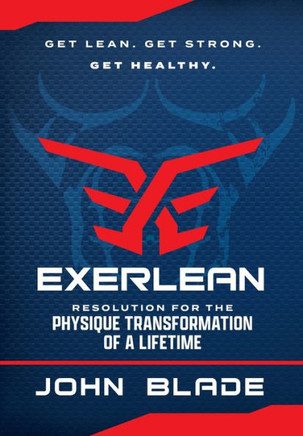 Exerlean: Resolution for the Physique Transformation of a Lifetime: Get Lean. Get Strong. Get Healthy.