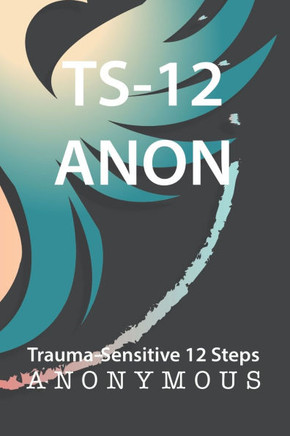 TS-12 Anon: Trauma Sensitive 12 Steps Anonymous