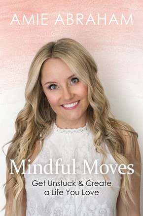 Mindful Moves: Get Unstuck & Create a Life You Love