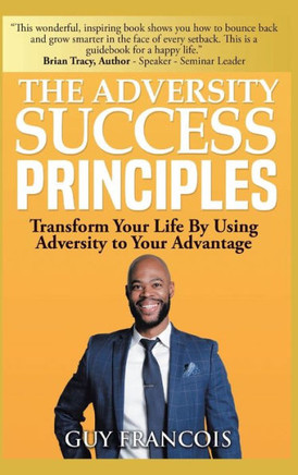 The Adversity Success Principles: Transform Your Life By Using Adversity to Your Advantage