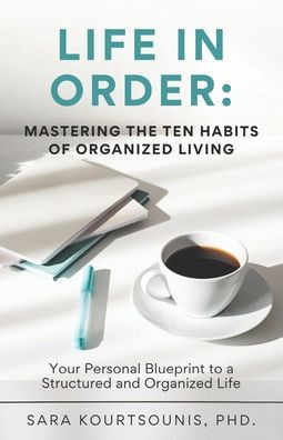 Life in Order: Mastering the Ten Habits of Organized Living