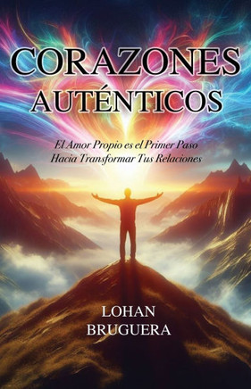 Corazones Aut?ticos: El Amor Propio es el Primer Paso Hacia Transformar Tus Relaciones