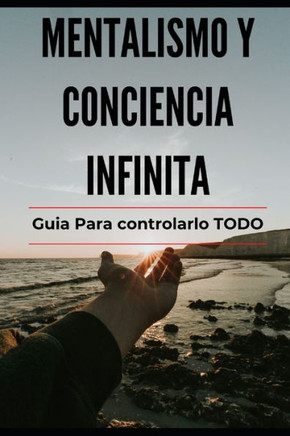 Mentalismo y Conciencia Infinita: Guia para lograrlo TODO Explicado