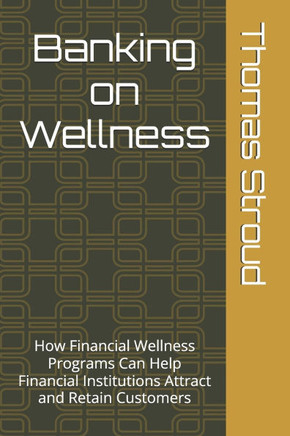 Banking on Wellness: How Financial Wellness Programs Can Help Financial Institutions Attract and Retain Customers